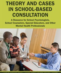 Theory and Cases in School-Based Consultation, A Resource for School Psychologists, School Counselors, Special Educators, and Other Mental Health Professionals 2nd Edition – PDF ebook