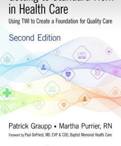 Getting to Standard Work in Health Care , Using TWI to Create a Foundation for Quality Care 2nd Edition – PDF ebook