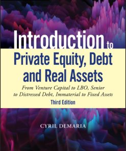 Introduction to Private Equity, Debt and Real Assets, From Venture Capital to LBO, Senior to Distressed Debt, Immaterial to Fixed Assets 3rd Edition – PDF ebook